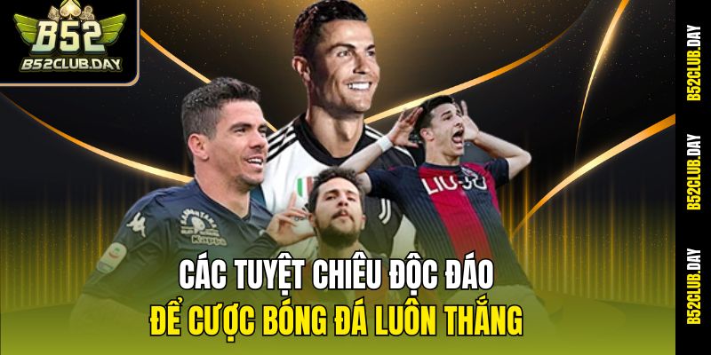 Các tuyệt chiêu độc đáo để cược bóng đá luôn thắng
