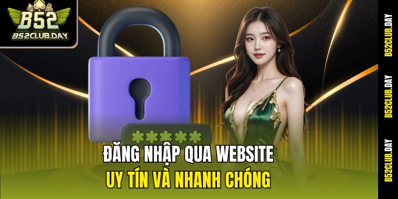 Đăng nhập qua Website uy tín và nhanh chóng