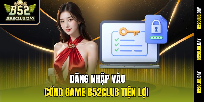 Đăng nhập vào cổng game B52club tiện lợi