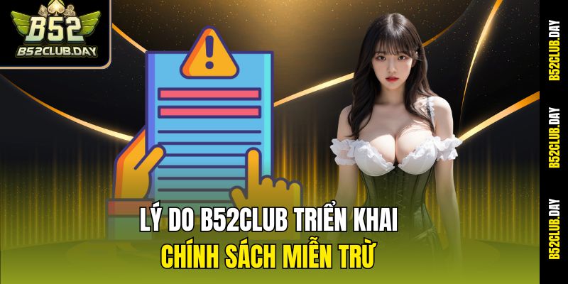 Lý do B52club triển khai chính sách miễn trừ